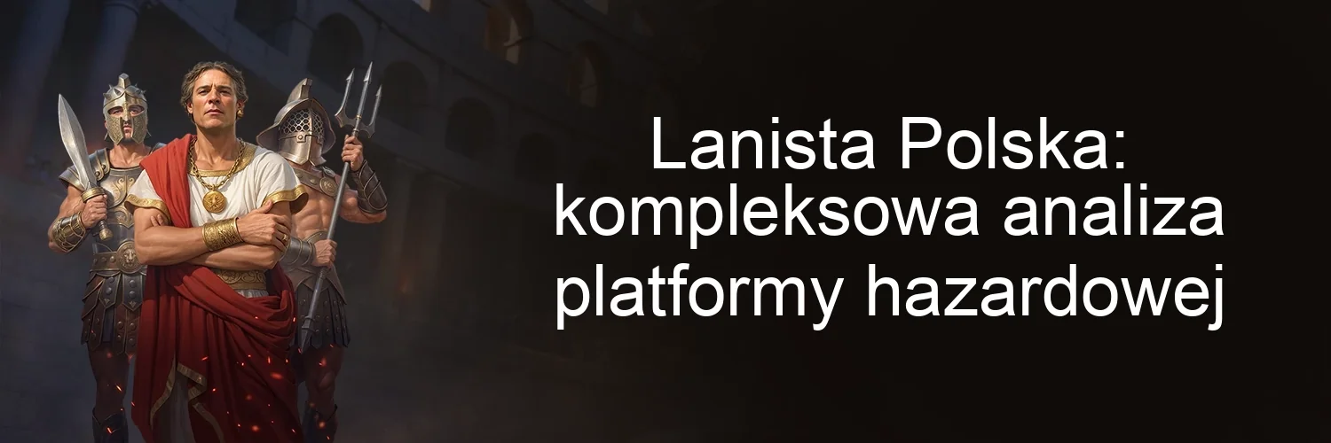 Lanista Polska: kompleksowa analiza platformy hazardowej